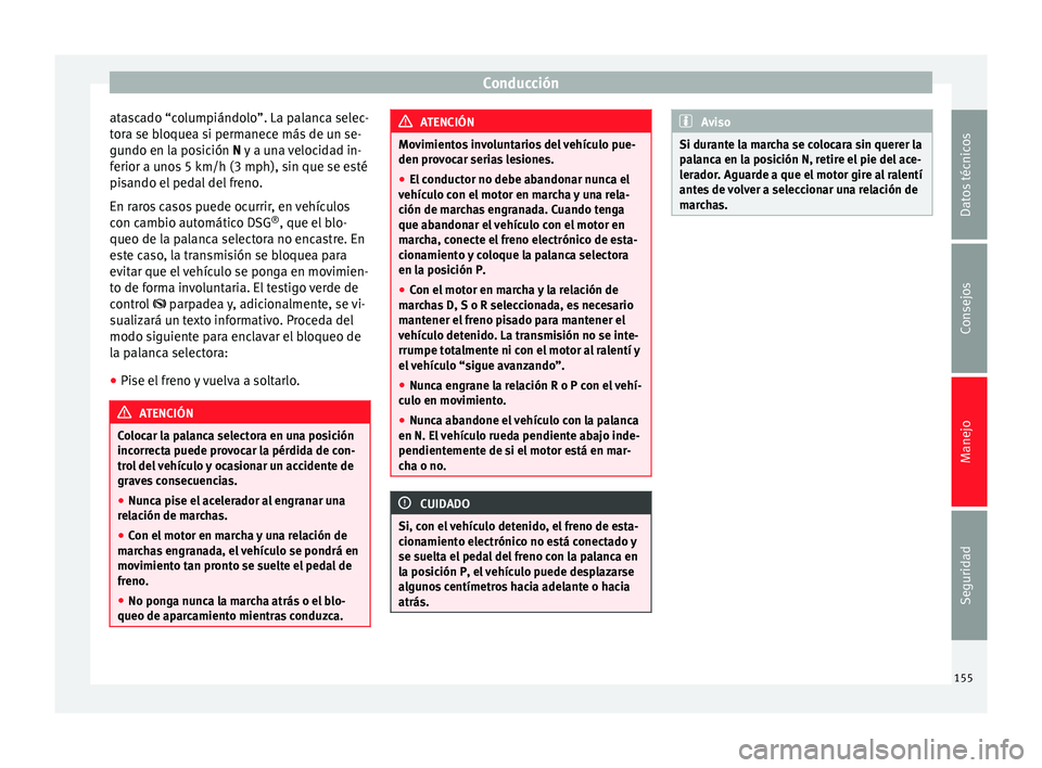 Seat Alhambra 2010 Manual de instrucciones (in Spanish) Conducción
atascado “columpiándolo”. La palanca selec-
tora se bloquea si permanece más de un se-
gundo en la posición N y a una velocidad in-
ferior a unos 5 km/h (3 mph), sin que se esté
pi Seat Alhambra 2010 Manual de instrucciones (in Spanish) Conducción
atascado “columpiándolo”. La palanca selec-
tora se bloquea si permanece más de un se-
gundo en la posición N y a una velocidad in-
ferior a unos 5 km/h (3 mph), sin que se esté
pi