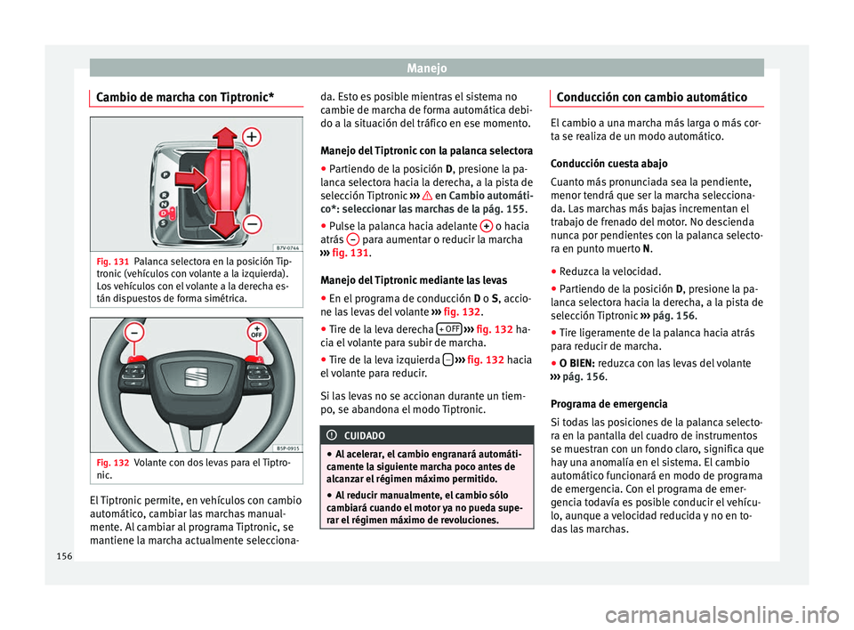 Seat Alhambra 2010 Manual de instrucciones (in Spanish) Manejo
Cambio de marcha con Tiptronic* Fig. 131
Palanca selectora en la posición Tip-
tronic (vehículos con volante a la izquierda).
Los vehículos con el volante a la derecha es-
tán dispuestos de Seat Alhambra 2010 Manual de instrucciones (in Spanish) Manejo
Cambio de marcha con Tiptronic* Fig. 131
Palanca selectora en la posición Tip-
tronic (vehículos con volante a la izquierda).
Los vehículos con el volante a la derecha es-
tán dispuestos de