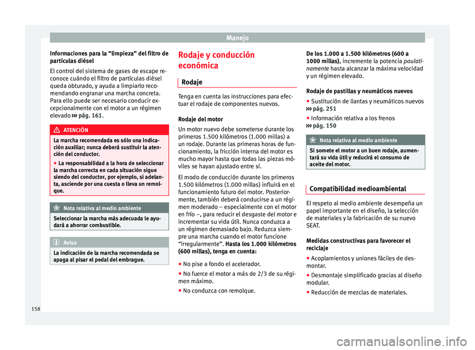 Seat Alhambra 2012  Manual de instrucciones (in Spanish) Manejo
Informaciones para la “limpieza” del filtro de
partículas diésel
El control del sistema de gases de escape re-
conoce cuándo el filtro de partículas diésel
queda obturado, y ayuda a li