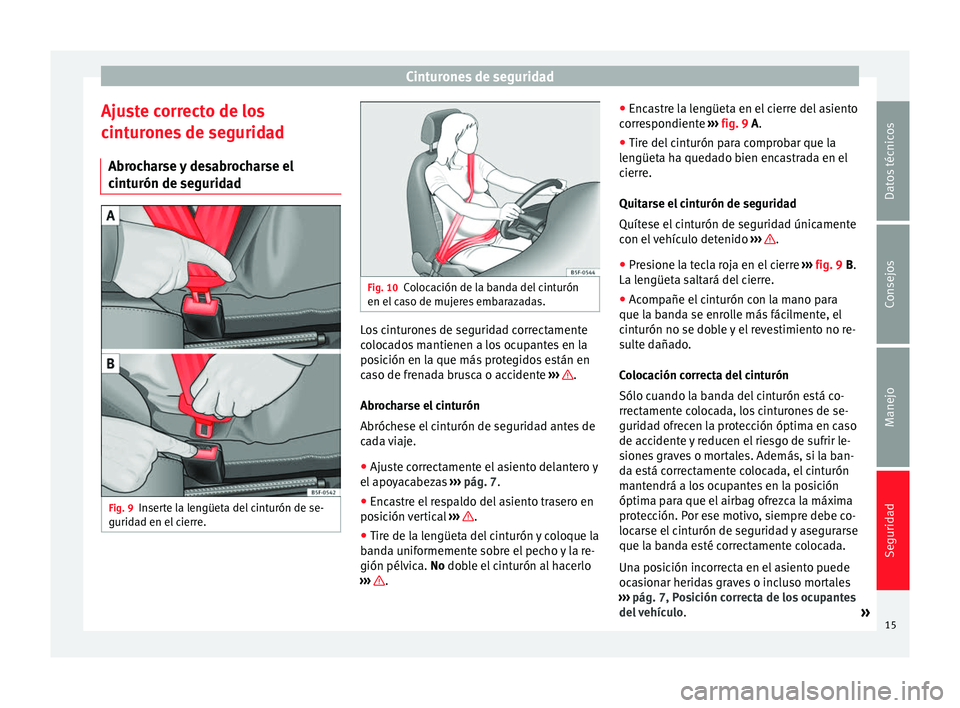 Seat Alhambra 2014 Manual de instrucciones (in Spanish) Cinturones de seguridad
Ajuste correcto de los
cinturones de seguridad Abrocharse y desabrocharse el
cinturón de seguridad Fig. 9
Inserte la lengüeta del cinturón de se-
guridad en el cierre. Fig. Seat Alhambra 2014 Manual de instrucciones (in Spanish) Cinturones de seguridad
Ajuste correcto de los
cinturones de seguridad Abrocharse y desabrocharse el
cinturón de seguridad Fig. 9
Inserte la lengüeta del cinturón de se-
guridad en el cierre. Fig.