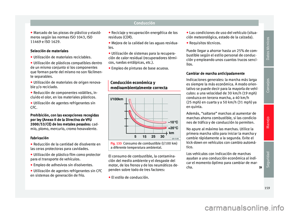 Seat Alhambra 2010 Manual de instrucciones (in Spanish) Conducción
● Marcado de las piezas de plástico y elastó-
meros según las normas ISO 1043, ISO
11469 e ISO 1629.
Selección de materiales
● Utilización de materiales reciclables.
● Utilizaci Seat Alhambra 2010 Manual de instrucciones (in Spanish) Conducción
● Marcado de las piezas de plástico y elastó-
meros según las normas ISO 1043, ISO
11469 e ISO 1629.
Selección de materiales
● Utilización de materiales reciclables.
● Utilizaci