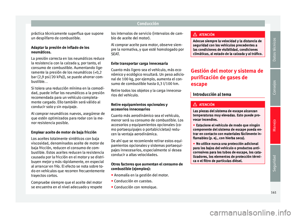 Seat Alhambra 2010 Manual de instrucciones (in Spanish) Conducción
práctica técnicamente superflua que supone
un despilfarro de combustible.
Adaptar la presión de inflado de los
neumáticos.
La presión correcta en los neumáticos reduce
la resistencia Seat Alhambra 2010 Manual de instrucciones (in Spanish) Conducción
práctica técnicamente superflua que supone
un despilfarro de combustible.
Adaptar la presión de inflado de los
neumáticos.
La presión correcta en los neumáticos reduce
la resistencia