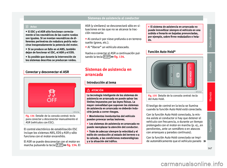 Seat Alhambra 2010 Manual de instrucciones (in Spanish) Sistemas de asistencia al conductor
Aviso
● El ESC y el ASR sólo funcionan correcta-
mente si los neumáticos de las cuatro ruedas
son iguales. Si se montan neumáticos de di-
ferentes perímetros Seat Alhambra 2010 Manual de instrucciones (in Spanish) Sistemas de asistencia al conductor
Aviso
● El ESC y el ASR sólo funcionan correcta-
mente si los neumáticos de las cuatro ruedas
son iguales. Si se montan neumáticos de di-
ferentes perímetros