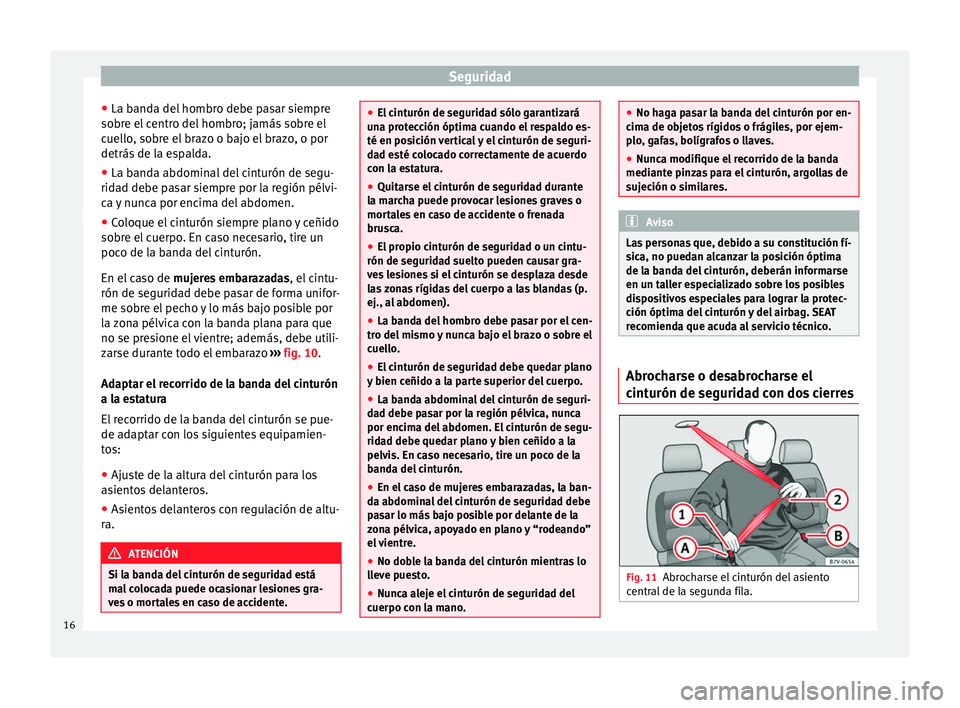 Seat Alhambra 2014 Manual de instrucciones (in Spanish) Seguridad
● La banda del hombro debe pasar siempre
sobre el centro del hombro; jamás sobre el
cuello, sobre el brazo o bajo el brazo, o por
detrás de la espalda.
● La banda abdominal del cintur Seat Alhambra 2014 Manual de instrucciones (in Spanish) Seguridad
● La banda del hombro debe pasar siempre
sobre el centro del hombro; jamás sobre el
cuello, sobre el brazo o bajo el brazo, o por
detrás de la espalda.
● La banda abdominal del cintur