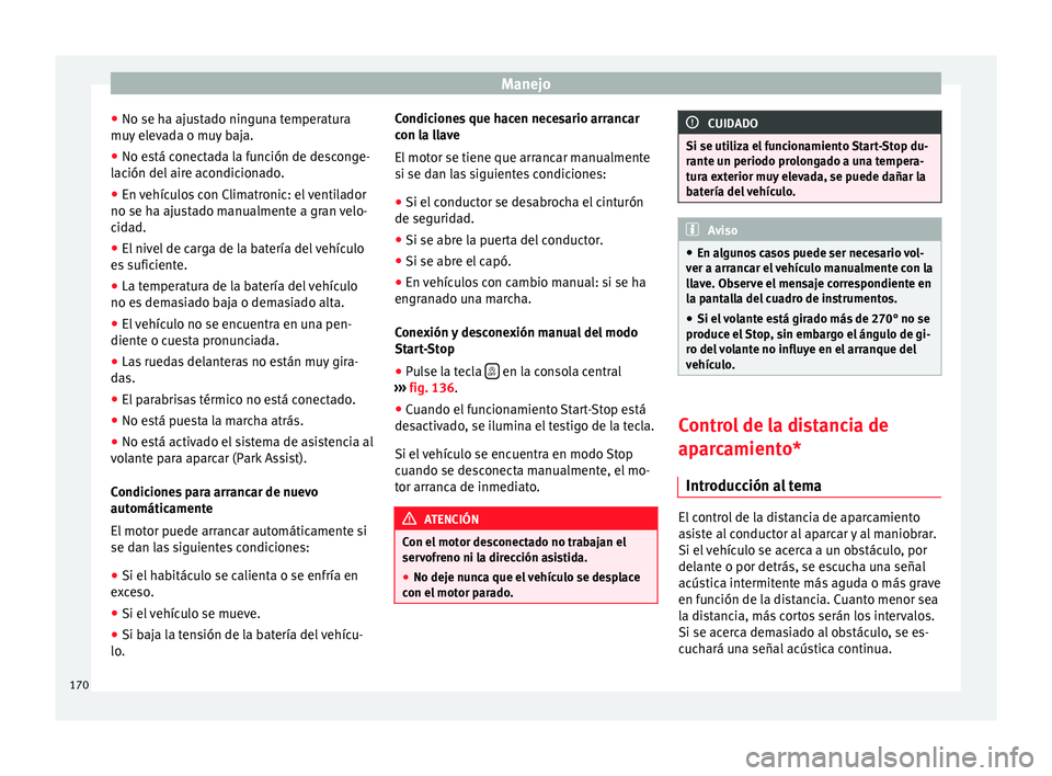 Seat Alhambra 2012  Manual de instrucciones (in Spanish) Manejo
● No se ha ajustado ninguna temperatura
muy elevada o muy baja.
● No está conectada la función de desconge-
lación del aire acondicionado.
● En vehículos con Climatronic: el ventilado