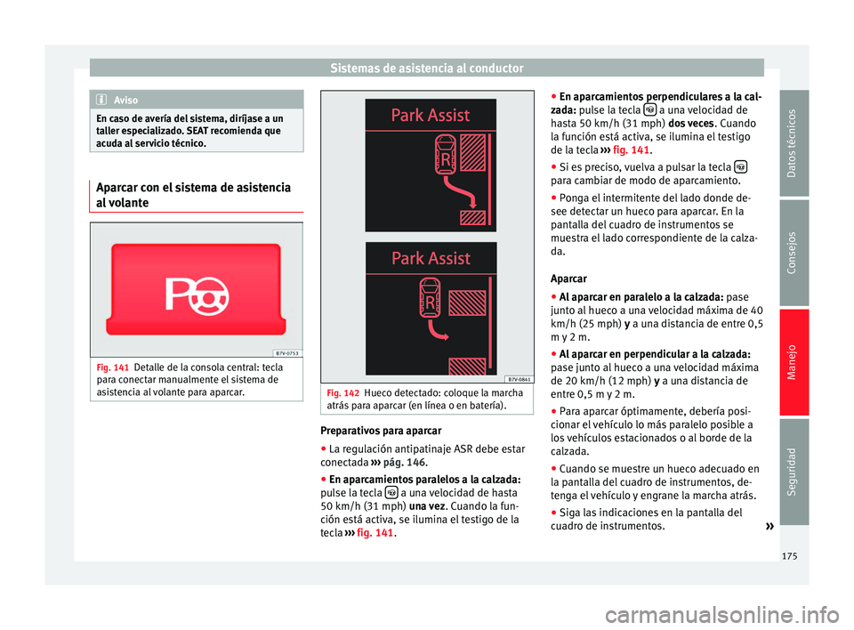Seat Alhambra 2010  Manual de instrucciones (in Spanish) Sistemas de asistencia al conductor
Aviso
En caso de avería del sistema, diríjase a un
taller especializado. SEAT recomienda que
acuda al servicio técnico. Aparcar con el sistema de asistencia
al v