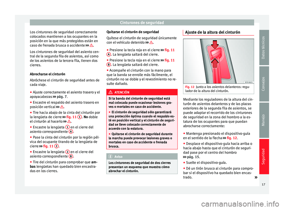Seat Alhambra 2014 Manual de instrucciones (in Spanish) Cinturones de seguridad
Los cinturones de seguridad correctamente
colocados mantienen a los ocupantes en la
posición en la que más protegidos están en
caso de frenada brusca o accidente ››› Seat Alhambra 2014 Manual de instrucciones (in Spanish) Cinturones de seguridad
Los cinturones de seguridad correctamente
colocados mantienen a los ocupantes en la
posición en la que más protegidos están en
caso de frenada brusca o accidente ›››