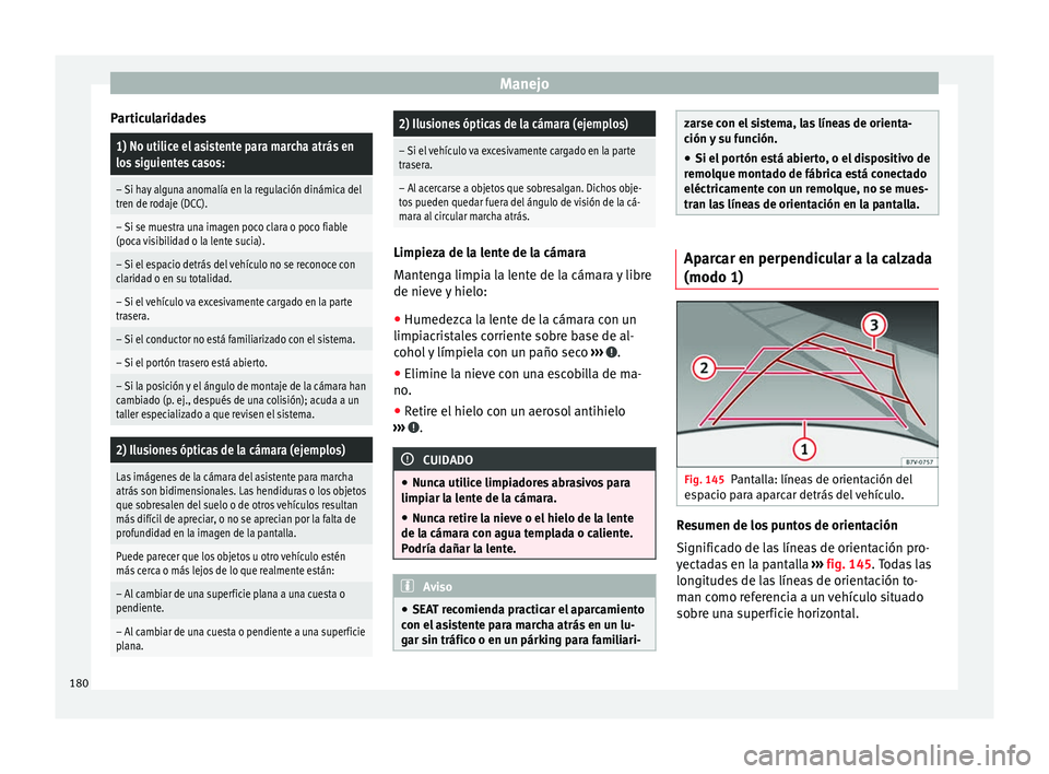 Seat Alhambra 2010  Manual de instrucciones (in Spanish) Manejo
Particularidades1) No utilice el asistente para marcha atrás en
los siguientes casos:
– Si hay alguna anomalía en la regulación dinámica del
tren de rodaje (DCC).
– Si se muestra una im