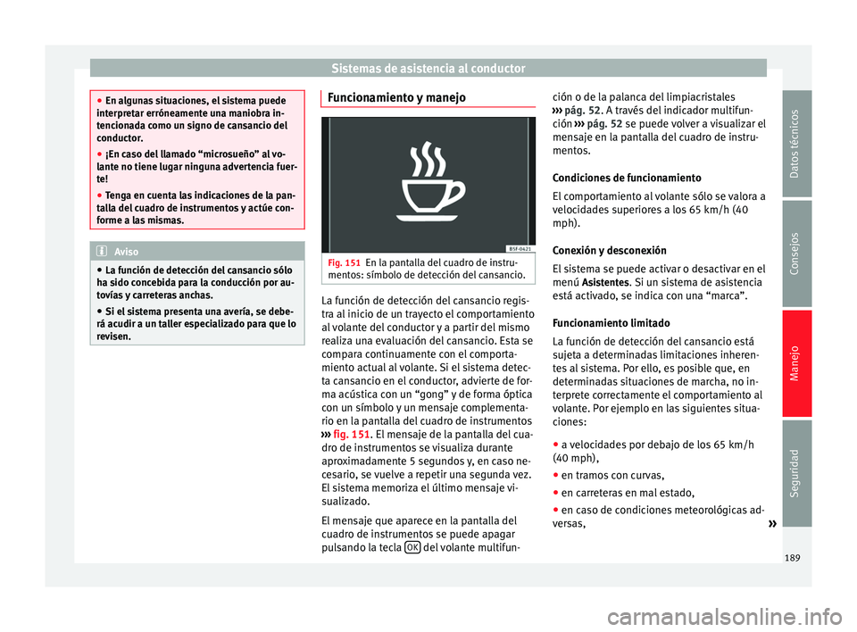 Seat Alhambra 2010  Manual de instrucciones (in Spanish) Sistemas de asistencia al conductor
●
En algunas situaciones, el sistema puede
interpretar erróneamente una maniobra in-
tencionada como un signo de cansancio del
conductor.
● ¡En caso del llama