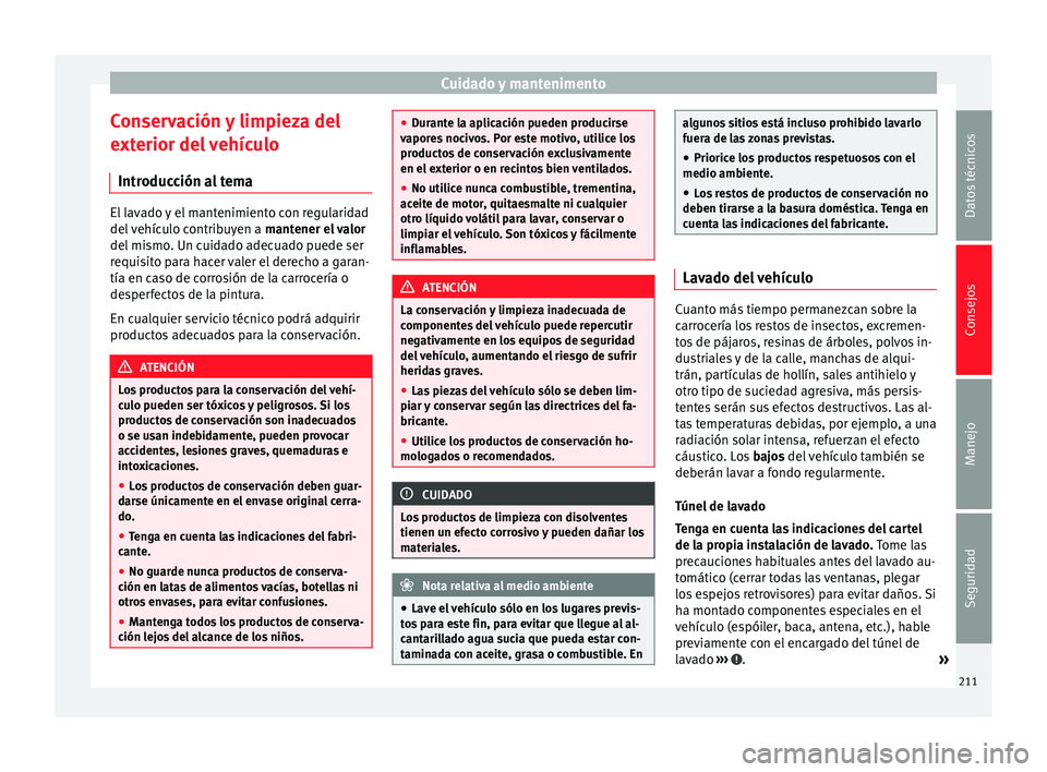 Seat Alhambra 2010  Manual de instrucciones (in Spanish) Cuidado y mantenimento
Conservación y limpieza del
exterior del vehículo Introducción al tema El lavado y el mantenimiento con regularidad
del vehículo contribuyen a 
mantener el valor
del mismo. 