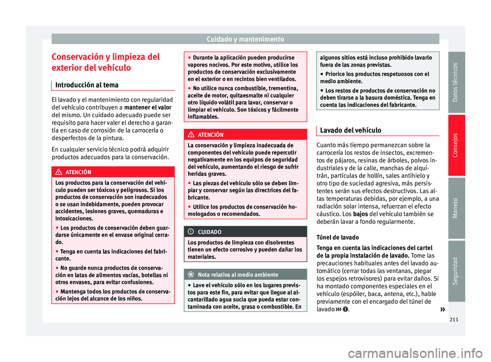 Seat Alhambra 2013  Manual de instrucciones (in Spanish) Cuidado y mantenimento
Conservación y limpieza del
exterior del vehículo Introducción al tema El lavado y el mantenimiento con regularidad
del vehículo contribuyen a 
mantener el valor
del mismo. 