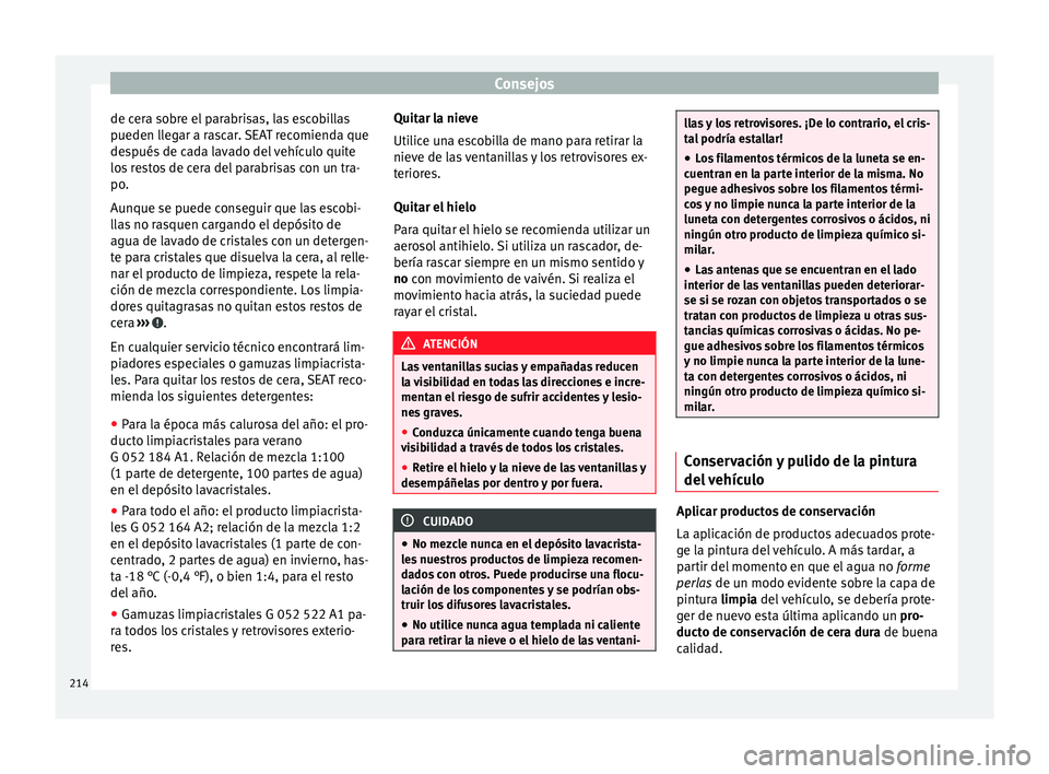 Seat Alhambra 2010  Manual de instrucciones (in Spanish) Consejos
de cera sobre el parabrisas, las escobillas
pueden llegar a rascar. SEAT recomienda que
después de cada lavado del vehículo quite
los restos de cera del parabrisas con un tra-
po.
Aunque se