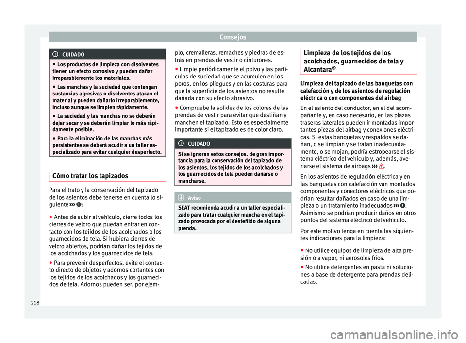 Seat Alhambra 2010  Manual de instrucciones (in Spanish) Consejos
CUIDADO
● Los productos de limpieza con disolventes
tienen un efecto corrosivo y pueden dañar
irreparablemente los materiales.
● Las manchas y la suciedad que contengan
sustancias agresi