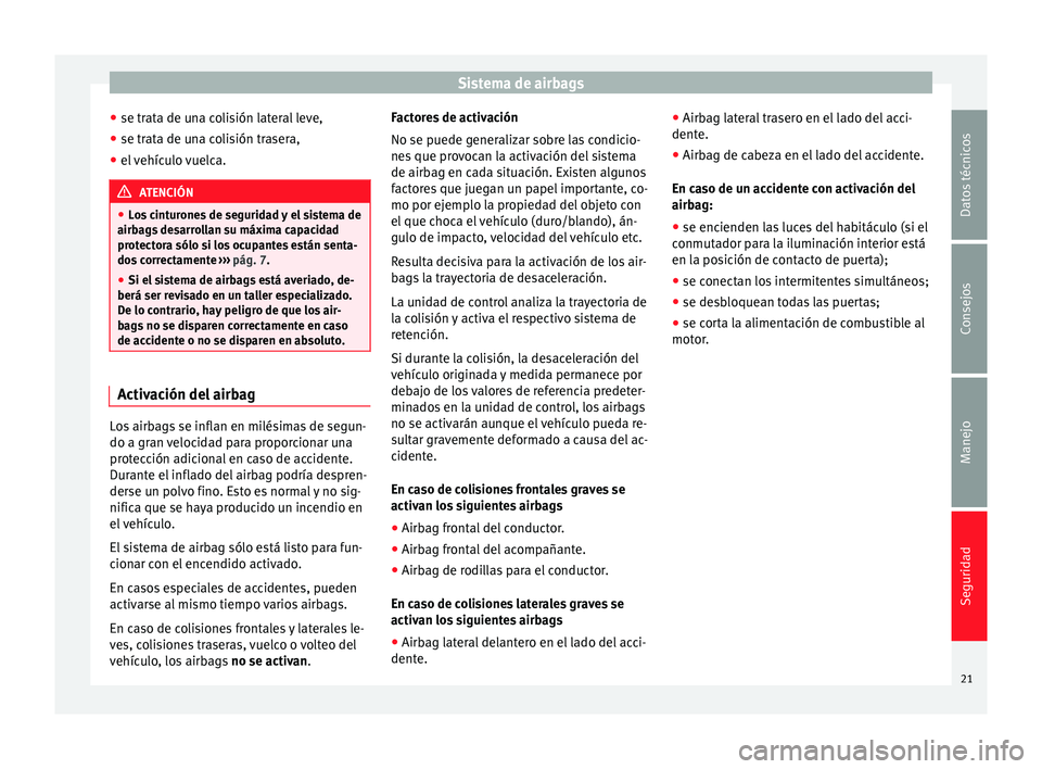 Seat Alhambra 2014 Manual de instrucciones (in Spanish) Sistema de airbags
● se trata de una colisión lateral leve,
● se trata de una colisión trasera,
● el vehículo vuelca. ATENCIÓN
● Los cinturones de seguridad y el sistema de
airbags desarro Seat Alhambra 2014 Manual de instrucciones (in Spanish) Sistema de airbags
● se trata de una colisión lateral leve,
● se trata de una colisión trasera,
● el vehículo vuelca. ATENCIÓN
● Los cinturones de seguridad y el sistema de
airbags desarro