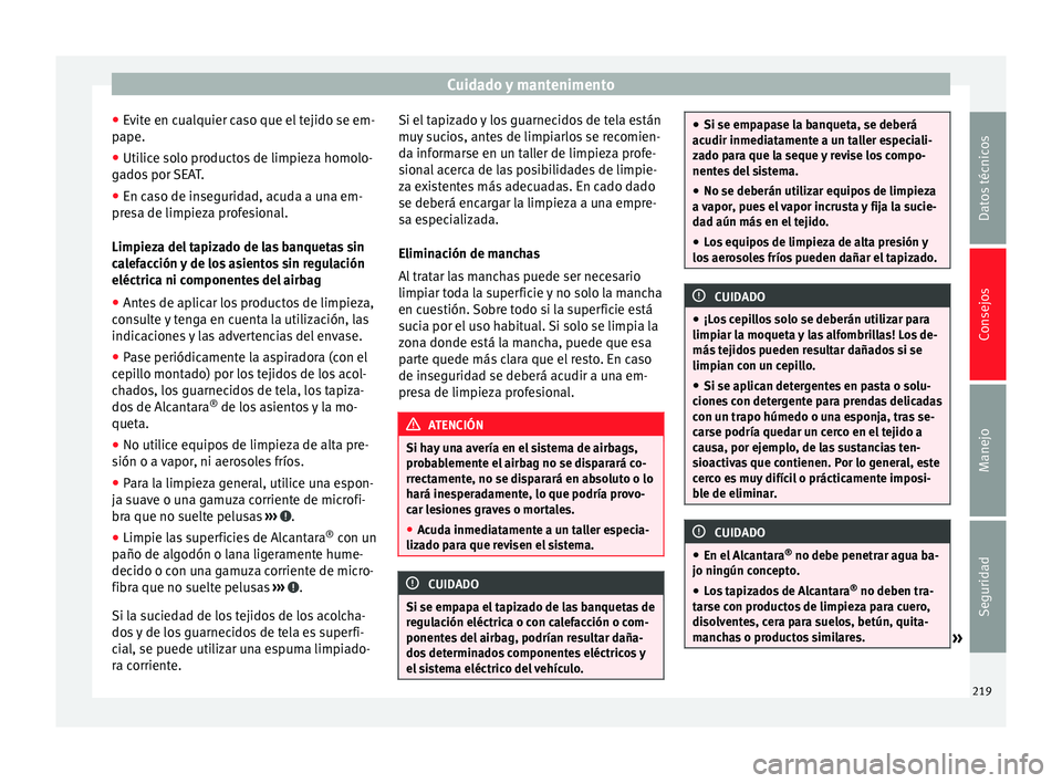Seat Alhambra 2010 Manual de instrucciones (in Spanish) Cuidado y mantenimento
● Evite en cualquier caso que el tejido se em-
pape.
● Utilice solo productos de limpieza homolo-
gados por SEAT.
● En caso de inseguridad, acuda a una em-
presa de limpie Seat Alhambra 2010 Manual de instrucciones (in Spanish) Cuidado y mantenimento
● Evite en cualquier caso que el tejido se em-
pape.
● Utilice solo productos de limpieza homolo-
gados por SEAT.
● En caso de inseguridad, acuda a una em-
presa de limpie