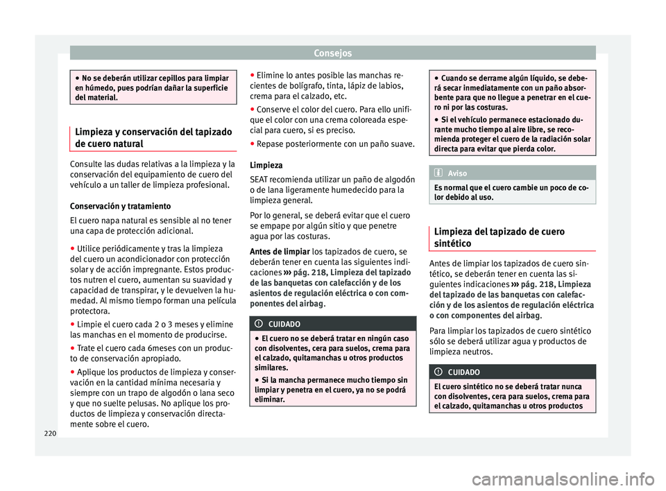 Seat Alhambra 2010 Manual de instrucciones (in Spanish) Consejos
●
No se deberán utilizar cepillos para limpiar
en húmedo, pues podrían dañar la superficie
del material. Limpieza y conservación del tapizado
de cuero natural
Consulte las dudas relati Seat Alhambra 2010 Manual de instrucciones (in Spanish) Consejos
●
No se deberán utilizar cepillos para limpiar
en húmedo, pues podrían dañar la superficie
del material. Limpieza y conservación del tapizado
de cuero natural
Consulte las dudas relati
