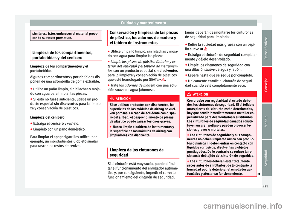 Seat Alhambra 2010 Manual de instrucciones (in Spanish) Cuidado y mantenimento
similares. Estos endurecen el material provo-
cando su rotura prematura.
Limpieza de los compartimentos,
portabebidas y del cenicero
Limpieza de los compartimentos y el
portabeb Seat Alhambra 2010 Manual de instrucciones (in Spanish) Cuidado y mantenimento
similares. Estos endurecen el material provo-
cando su rotura prematura.
Limpieza de los compartimentos,
portabebidas y del cenicero
Limpieza de los compartimentos y el
portabeb