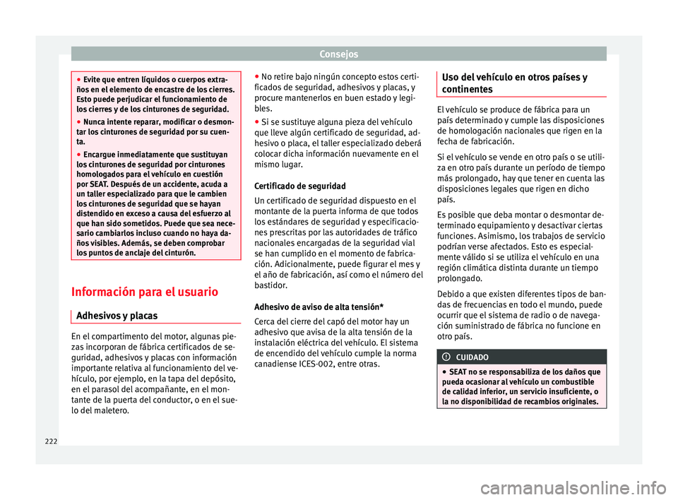 Seat Alhambra 2010 Manual de instrucciones (in Spanish) Consejos
●
Evite que entren líquidos o cuerpos extra-
ños en el elemento de encastre de los cierres.
Esto puede perjudicar el funcionamiento de
los cierres y de los cinturones de seguridad.
● Nu Seat Alhambra 2010 Manual de instrucciones (in Spanish) Consejos
●
Evite que entren líquidos o cuerpos extra-
ños en el elemento de encastre de los cierres.
Esto puede perjudicar el funcionamiento de
los cierres y de los cinturones de seguridad.
● Nu
