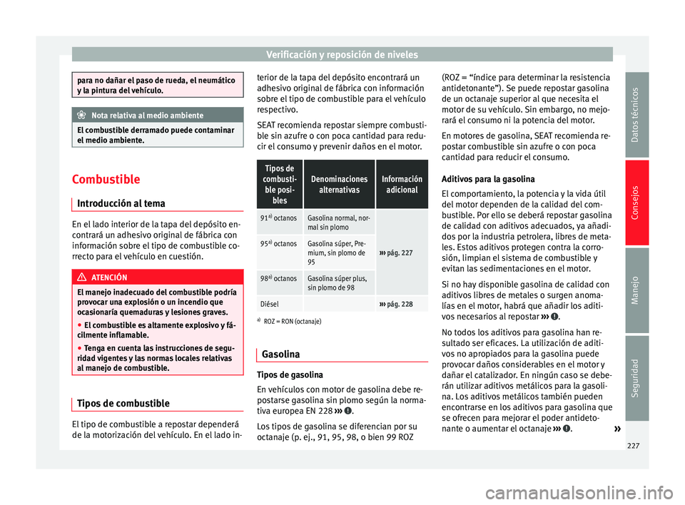 Seat Alhambra 2010 Manual de instrucciones (in Spanish) Verificación y reposición de niveles
para no dañar el paso de rueda, el neumático
y la pintura del vehículo.
Nota relativa al medio ambiente
El combustible derramado puede contaminar
el medio amb Seat Alhambra 2010 Manual de instrucciones (in Spanish) Verificación y reposición de niveles
para no dañar el paso de rueda, el neumático
y la pintura del vehículo.
Nota relativa al medio ambiente
El combustible derramado puede contaminar
el medio amb