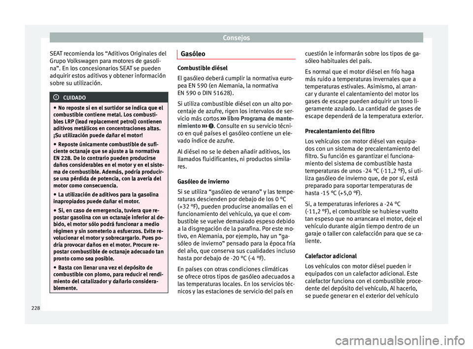Seat Alhambra 2010 Manual de instrucciones (in Spanish) Consejos
SEAT recomienda los “Aditivos Originales del
Grupo Volkswagen para motores de gasoli-
na”. En los concesionarios SEAT se pueden
adquirir estos aditivos y obtener información
sobre su uti Seat Alhambra 2010 Manual de instrucciones (in Spanish) Consejos
SEAT recomienda los “Aditivos Originales del
Grupo Volkswagen para motores de gasoli-
na”. En los concesionarios SEAT se pueden
adquirir estos aditivos y obtener información
sobre su uti