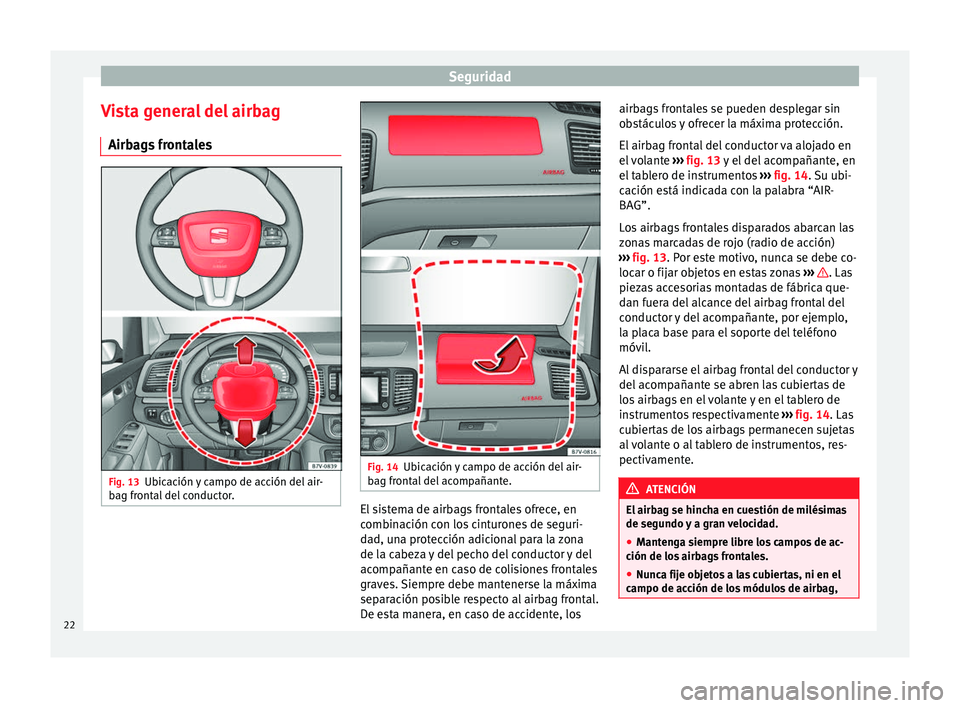 Seat Alhambra 2014 Manual de instrucciones (in Spanish) Seguridad
Vista general del airbag Airbags frontales Fig. 13
Ubicación y campo de acción del air-
bag frontal del conductor. Fig. 14
Ubicación y campo de acción del air-
bag frontal del acompañan Seat Alhambra 2014 Manual de instrucciones (in Spanish) Seguridad
Vista general del airbag Airbags frontales Fig. 13
Ubicación y campo de acción del air-
bag frontal del conductor. Fig. 14
Ubicación y campo de acción del air-
bag frontal del acompañan