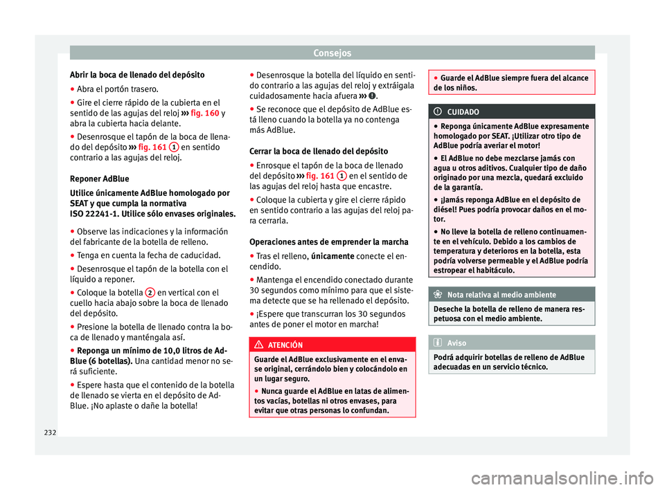 Seat Alhambra 2010 Manual de instrucciones (in Spanish) Consejos
Abrir la boca de llenado del depósito
● Abra el portón trasero.
● Gire el cierre rápido de la cubierta en el
sentido de las agujas del reloj ››› fig. 160 y
abr a l
a cubierta h Seat Alhambra 2010 Manual de instrucciones (in Spanish) Consejos
Abrir la boca de llenado del depósito
● Abra el portón trasero.
● Gire el cierre rápido de la cubierta en el
sentido de las agujas del reloj ››› fig. 160 y
abr a l
a cubierta h