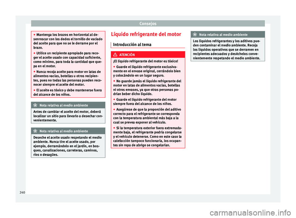 Seat Alhambra 2010  Manual de instrucciones (in Spanish) Consejos
●
Mantenga los brazos en horizontal al de-
senroscar con los dedos el tornillo de vaciado
del aceite para que no se le derrame por el
brazo.
● Utilice un recipiente apropiado para reco-
g