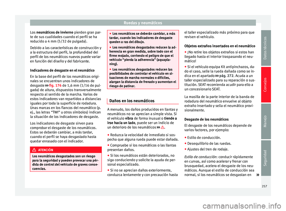 Seat Alhambra 2010  Manual de instrucciones (in Spanish) Ruedas y neumáticos
Los  neumáticos de invierno  pierden gran par-
te de sus cualidades cuando el perfil se ha
reducido a 4 mm (5/32 de pulgada).
Debido a las características de construcción y
a l