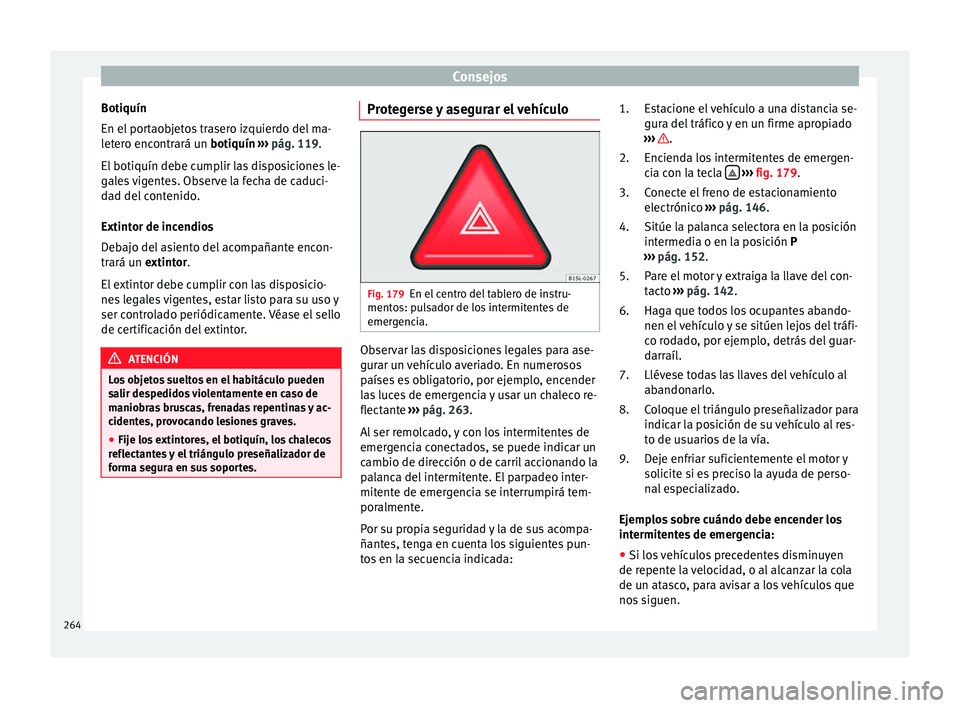Seat Alhambra 2010 Manual de instrucciones (in Spanish) Consejos
Botiquín
En el portaobjetos trasero izquierdo del ma-
letero encontrará un botiquín
››› pág. 119.
El botiquín debe cumplir las disposiciones le-
gales vigentes. Observe la fecha Seat Alhambra 2010 Manual de instrucciones (in Spanish) Consejos
Botiquín
En el portaobjetos trasero izquierdo del ma-
letero encontrará un botiquín
››› pág. 119.
El botiquín debe cumplir las disposiciones le-
gales vigentes. Observe la fecha
