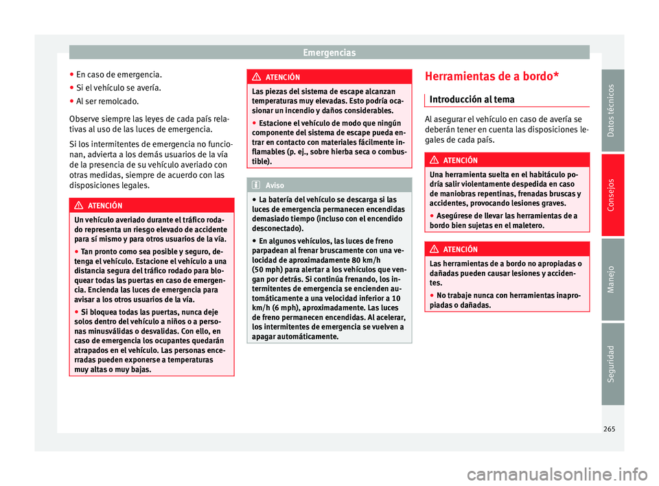 Seat Alhambra 2010 Manual de instrucciones (in Spanish) Emergencias
● En caso de emergencia.
● Si el vehículo se avería.
● Al ser remolcado.
Observe siempre las leyes de cada país rela-
tivas al uso de las luces de emergencia.
Si los intermitentes Seat Alhambra 2010 Manual de instrucciones (in Spanish) Emergencias
● En caso de emergencia.
● Si el vehículo se avería.
● Al ser remolcado.
Observe siempre las leyes de cada país rela-
tivas al uso de las luces de emergencia.
Si los intermitentes