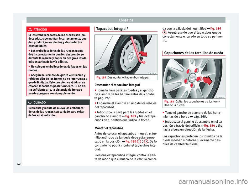 Seat Alhambra 2010 Manual de instrucciones (in Spanish) Consejos
ATENCIÓN
Si los embellecedores de las ruedas son ina-
decuados, o se montan incorrectamente, pue-
den producirse accidentes y desperfectos
considerables.
● Los embellecedores de las ruedas Seat Alhambra 2010 Manual de instrucciones (in Spanish) Consejos
ATENCIÓN
Si los embellecedores de las ruedas son ina-
decuados, o se montan incorrectamente, pue-
den producirse accidentes y desperfectos
considerables.
● Los embellecedores de las ruedas