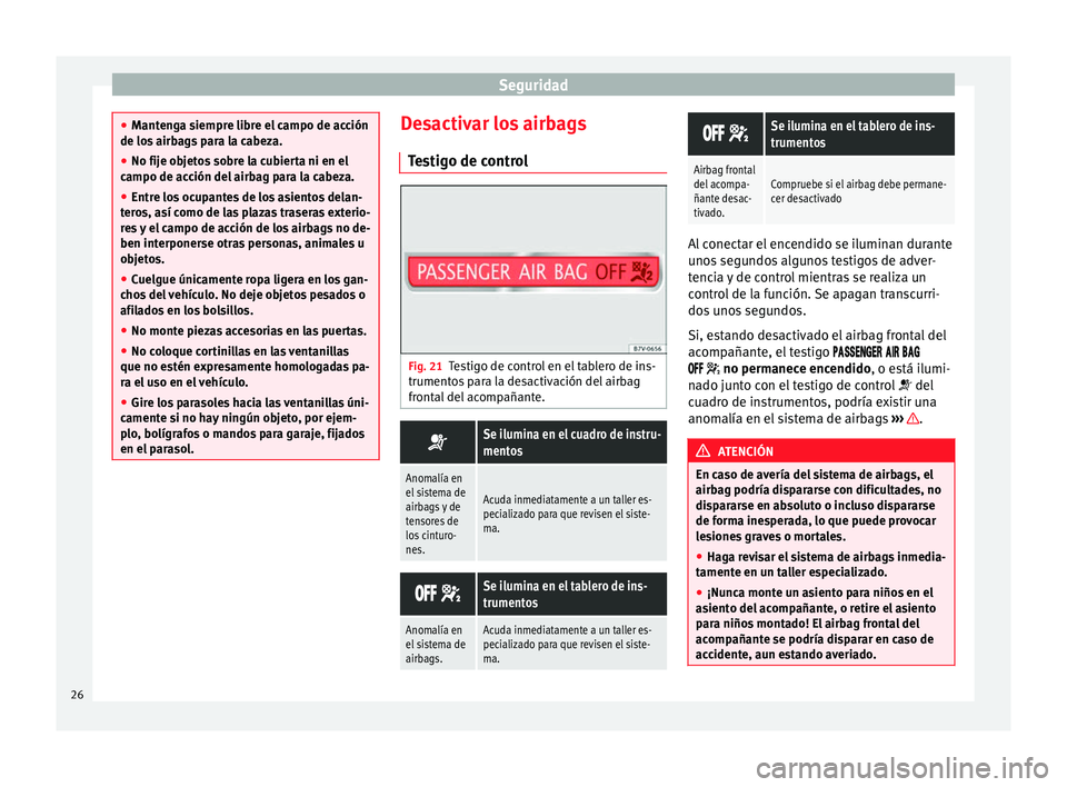 Seat Alhambra 2012  Manual de instrucciones (in Spanish) Seguridad
●
Mantenga siempre libre el campo de acción
de los airbags para la cabeza.
● No fije objetos sobre la cubierta ni en el
campo de acción del airbag para la cabeza.
● Entre los ocupant