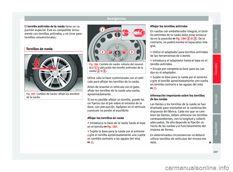 Seat Alhambra 2010 Manual de instrucciones (in Spanish) Emergencias
El tornillo antirrobo de la rueda tiene un ca-
puchón especial. Este es compatible única-
mente con tornillos antirrobo, y no sirve para
tornillos convencionales.
Tornillos de rueda Fig Seat Alhambra 2010 Manual de instrucciones (in Spanish) Emergencias
El tornillo antirrobo de la rueda tiene un ca-
puchón especial. Este es compatible única-
mente con tornillos antirrobo, y no sirve para
tornillos convencionales.
Tornillos de rueda Fig
