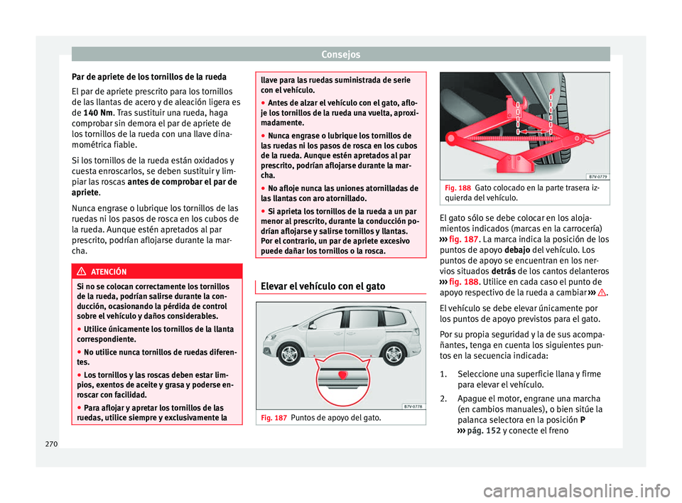 Seat Alhambra 2010 Manual de instrucciones (in Spanish) Consejos
Par de apriete de los tornillos de la rueda
El par de apriete prescrito para los tornillos
de las llantas de acero y de aleación ligera es
de 140 Nm
. Tras sustituir una rueda, haga
c
ompro Seat Alhambra 2010 Manual de instrucciones (in Spanish) Consejos
Par de apriete de los tornillos de la rueda
El par de apriete prescrito para los tornillos
de las llantas de acero y de aleación ligera es
de 140 Nm
. Tras sustituir una rueda, haga
c
ompro