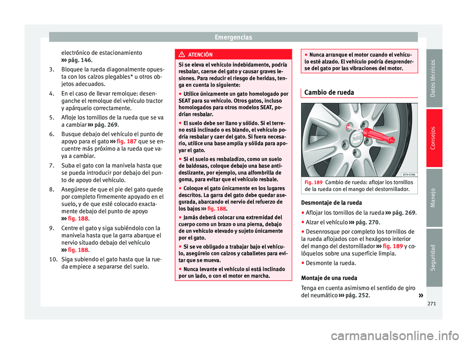 Seat Alhambra 2010 Manual de instrucciones (in Spanish) Emergencias
electrónico de estacionamiento
››› pág. 146 .
Bloquee l a rued
a diagonalmente opues-
ta con los calzos plegables* u otros ob-
jetos adecuados.
En el caso de llevar remolque: dese Seat Alhambra 2010 Manual de instrucciones (in Spanish) Emergencias
electrónico de estacionamiento
››› pág. 146 .
Bloquee l a rued
a diagonalmente opues-
ta con los calzos plegables* u otros ob-
jetos adecuados.
En el caso de llevar remolque: dese