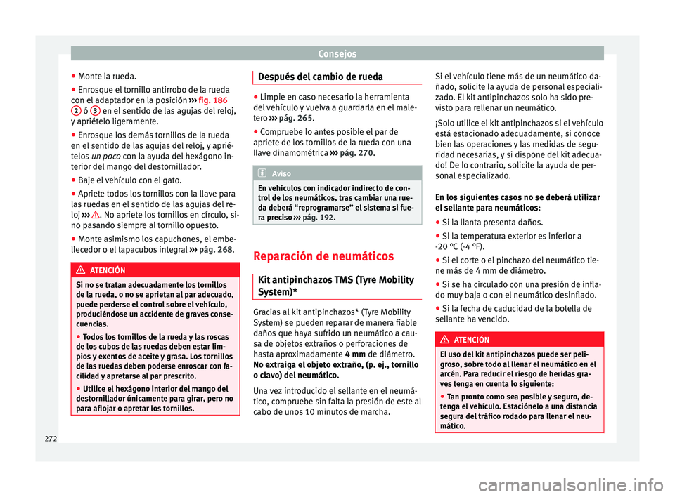 Seat Alhambra 2010 Manual de instrucciones (in Spanish) Consejos
● Monte la rueda.
● Enrosque el tornillo antirrobo de la rueda
con el adaptador en la posición ››› fig. 186
2 ó
3 en el sentido de las agujas del reloj,
y apriételo ligeramen Seat Alhambra 2010 Manual de instrucciones (in Spanish) Consejos
● Monte la rueda.
● Enrosque el tornillo antirrobo de la rueda
con el adaptador en la posición ››› fig. 186
2 ó
3 en el sentido de las agujas del reloj,
y apriételo ligeramen
