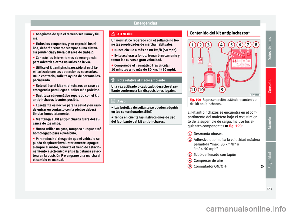 Seat Alhambra 2010 Manual de instrucciones (in Spanish) Emergencias
●
Asegúrese de que el terreno sea llano y fir-
me.
● Todos los ocupantes, y en especial los ni-
ños, deberán situarse siempre a una distan-
cia prudencial y fuera del área de traba Seat Alhambra 2010 Manual de instrucciones (in Spanish) Emergencias
●
Asegúrese de que el terreno sea llano y fir-
me.
● Todos los ocupantes, y en especial los ni-
ños, deberán situarse siempre a una distan-
cia prudencial y fuera del área de traba