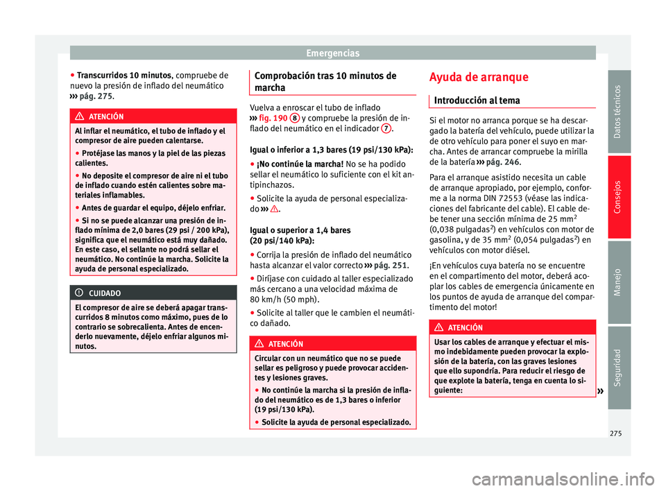 Seat Alhambra 2010 Manual de instrucciones (in Spanish) Emergencias
● Transcurridos 10 minutos , compruebe de
nuev o l
a presión de inflado del neumático
››› pág. 275
. ATENCIÓN
Al inflar el neumático, el tubo de inflado y el
compresor de air Seat Alhambra 2010 Manual de instrucciones (in Spanish) Emergencias
● Transcurridos 10 minutos , compruebe de
nuev o l
a presión de inflado del neumático
››› pág. 275
. ATENCIÓN
Al inflar el neumático, el tubo de inflado y el
compresor de air