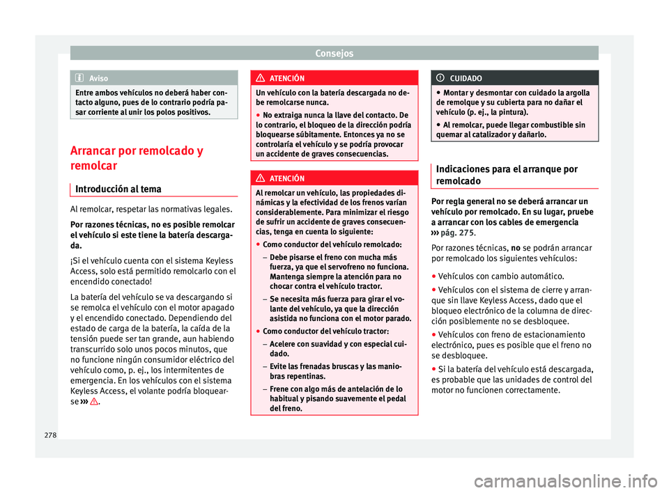 Seat Alhambra 2010 Manual de instrucciones (in Spanish) Consejos
Aviso
Entre ambos vehículos no deberá haber con-
tacto alguno, pues de lo contrario podría pa-
sar corriente al unir los polos positivos. Arrancar por remolcado y
remolcar
Introducción al Seat Alhambra 2010 Manual de instrucciones (in Spanish) Consejos
Aviso
Entre ambos vehículos no deberá haber con-
tacto alguno, pues de lo contrario podría pa-
sar corriente al unir los polos positivos. Arrancar por remolcado y
remolcar
Introducción al