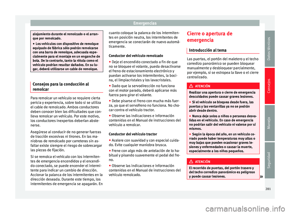 Seat Alhambra 2010 Manual de instrucciones (in Spanish) Emergencias
alojamiento durante el remolcado o el arran-
que por remolcado.
● Los vehículos con dispositivo de remolque
equipado de fábrica sólo podrán remolcarse
con una barra de remolque, adec Seat Alhambra 2010 Manual de instrucciones (in Spanish) Emergencias
alojamiento durante el remolcado o el arran-
que por remolcado.
● Los vehículos con dispositivo de remolque
equipado de fábrica sólo podrán remolcarse
con una barra de remolque, adec