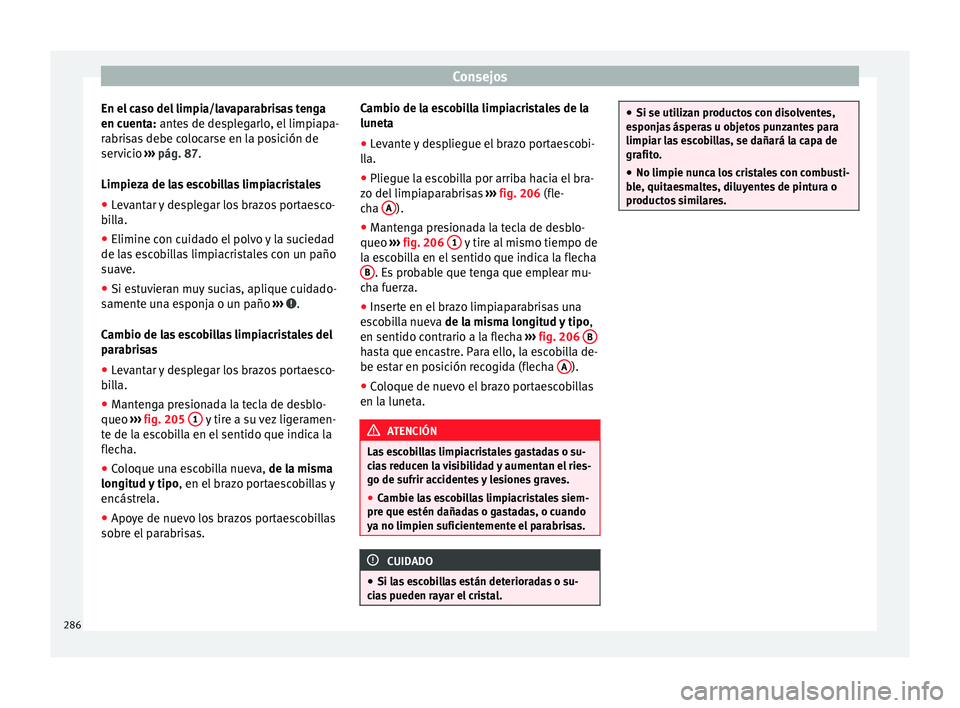 Seat Alhambra 2010 Manual de instrucciones (in Spanish) Consejos
En el caso del limpia/lavaparabrisas tenga
en cuenta: antes de desplegarlo, el limpiapa-
r abri
sas debe colocarse en la posición de
servicio ››› pág. 87
.
Limpieza de las escobilla Seat Alhambra 2010 Manual de instrucciones (in Spanish) Consejos
En el caso del limpia/lavaparabrisas tenga
en cuenta: antes de desplegarlo, el limpiapa-
r abri
sas debe colocarse en la posición de
servicio ››› pág. 87
.
Limpieza de las escobilla