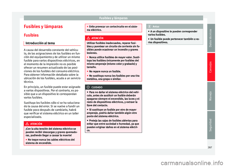 Seat Alhambra 2010 Manual de instrucciones (in Spanish) Fusibles y lámparas
Fusibles y lámparas Fusibles Introducción al tema A causa del desarrollo constante del vehícu-
lo, de las asignaciones de los fusibles en fun-
ción del equipamiento y de utili Seat Alhambra 2010 Manual de instrucciones (in Spanish) Fusibles y lámparas
Fusibles y lámparas Fusibles Introducción al tema A causa del desarrollo constante del vehícu-
lo, de las asignaciones de los fusibles en fun-
ción del equipamiento y de utili