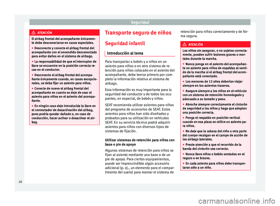 Seat Alhambra 2012  Manual de instrucciones (in Spanish) Seguridad
ATENCIÓN
El airbag frontal del acompañante únicamen-
te debe desconectarse en casos especiales.
● Desconecte y conecte el airbag frontal del
acompañante con el encendido desconectado
p