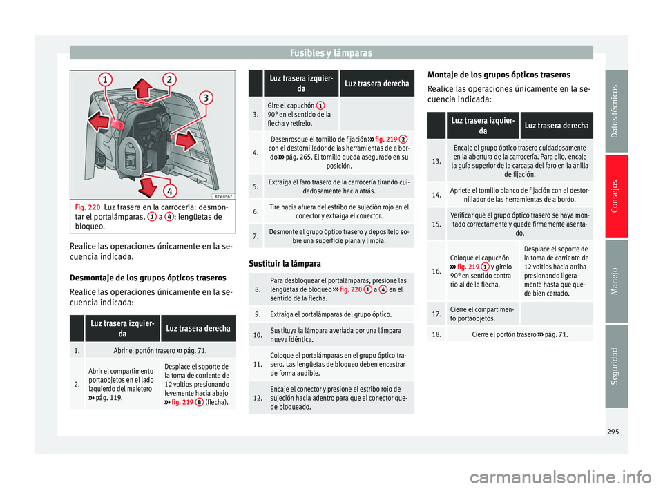 Seat Alhambra 2010 Manual de instrucciones (in Spanish) Fusibles y lámparas
Fig. 220
Luz trasera en la carrocería: desmon-
tar el portalámparas. 1 a
4 : lengüetas de
bloqueo. Realice las operaciones únicamente en la se-
cuencia indicada.
Desmontaje Seat Alhambra 2010 Manual de instrucciones (in Spanish) Fusibles y lámparas
Fig. 220
Luz trasera en la carrocería: desmon-
tar el portalámparas. 1 a
4 : lengüetas de
bloqueo. Realice las operaciones únicamente en la se-
cuencia indicada.
Desmontaje