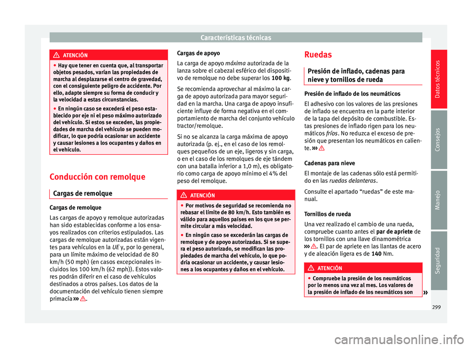 Seat Alhambra 2010  Manual de instrucciones (in Spanish) Características técnicas
ATENCIÓN
● Hay que tener en cuenta que, al transportar
objetos pesados, varían las propiedades de
marcha al desplazarse el centro de gravedad,
con el consiguiente peligr