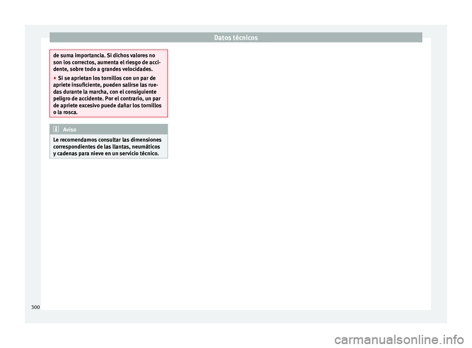 Seat Alhambra 2010  Manual de instrucciones (in Spanish) Datos técnicos
de suma importancia. Si dichos valores no
son los correctos, aumenta el riesgo de acci-
dente, sobre todo a grandes velocidades.
●
Si se aprietan los tornillos con un par de
apriete 