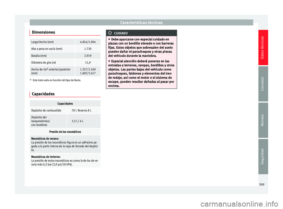 Seat Alhambra 2010 Manual de instrucciones (in Spanish) Características técnicas
DimensionesLargo/Ancho (mm)4.854/1.904
Alto a peso en vacío (mm)1.720
Batalla (mm)2.919
Diámetro de giro (m)11,9
Ancho de vía a)
anterior/posterior
(mm)1.557/1.569
1.605 Seat Alhambra 2010 Manual de instrucciones (in Spanish) Características técnicas
DimensionesLargo/Ancho (mm)4.854/1.904
Alto a peso en vacío (mm)1.720
Batalla (mm)2.919
Diámetro de giro (m)11,9
Ancho de vía a)
anterior/posterior
(mm)1.557/1.569
1.605