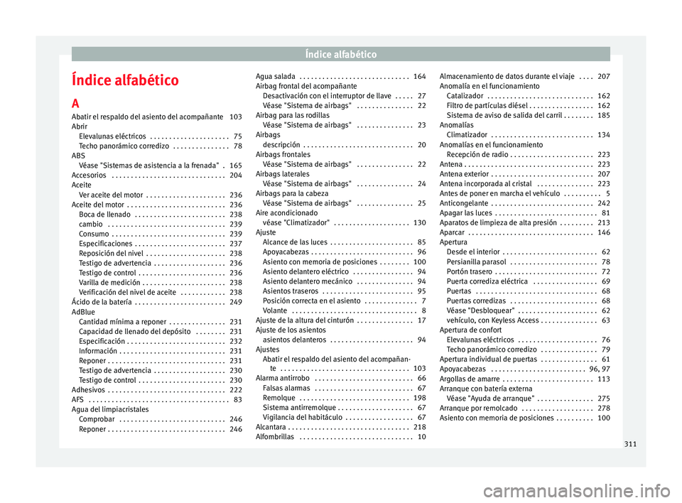 Seat Alhambra 2012  Manual de instrucciones (in Spanish) Índice alfabético
Índice alfabético
A
Abatir el respaldo del asiento del acompañante 103
Abrir Elevalunas eléctricos  . . . . . . . . . . . . . . . . . . . . . 75
Techo panorámico corredizo  . 