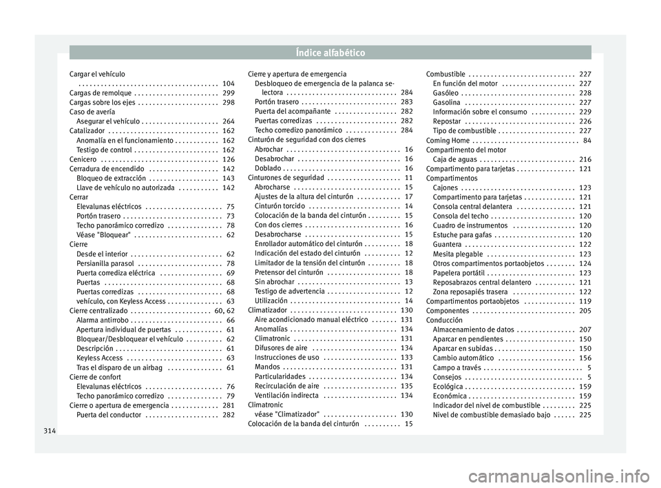 Seat Alhambra 2010 Manual de instrucciones (in Spanish) Índice alfabético
Cargar el vehículo . . . . . . . . . . . . . . . . . . . . . . . . . . . . . . . . . . . . . . 104
Cargas de remolque . . . . . . . . . . . . . . . . . . . . . . . 299
Cargas so Seat Alhambra 2010 Manual de instrucciones (in Spanish) Índice alfabético
Cargar el vehículo . . . . . . . . . . . . . . . . . . . . . . . . . . . . . . . . . . . . . . 104
Cargas de remolque . . . . . . . . . . . . . . . . . . . . . . . 299
Cargas so