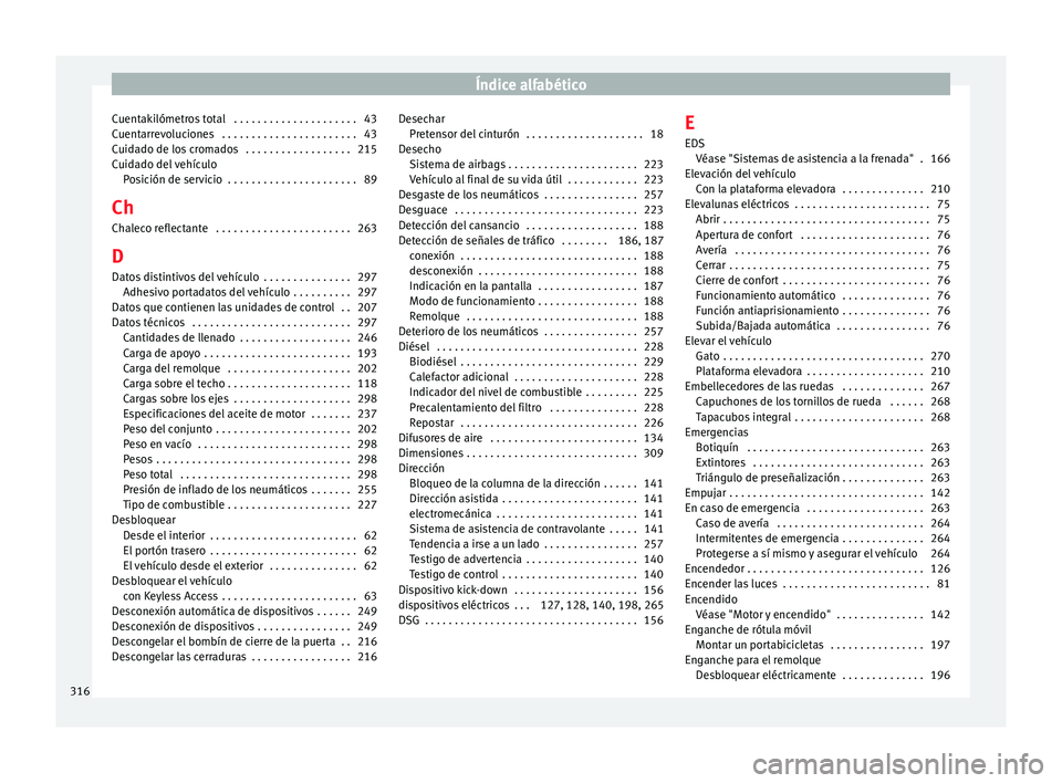 Seat Alhambra 2010 Manual de instrucciones (in Spanish) Índice alfabético
Cuentakilómetros total . . . . . . . . . . . . . . . . . . . . . 43
Cuentarrevoluciones . . . . . . . . . . . . . . . . . . . . . . . 43
Cuidado de los cromados . . . . . . . . Seat Alhambra 2010 Manual de instrucciones (in Spanish) Índice alfabético
Cuentakilómetros total . . . . . . . . . . . . . . . . . . . . . 43
Cuentarrevoluciones . . . . . . . . . . . . . . . . . . . . . . . 43
Cuidado de los cromados . . . . . . . .